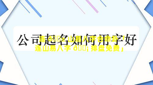 连 🐱 山易八字合命卦「连山易八字 🐡 排盘免费」